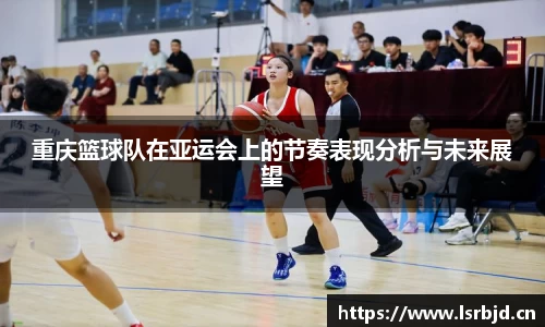 重庆篮球队在亚运会上的节奏表现分析与未来展望