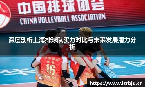 深度剖析上海排球队实力对比与未来发展潜力分析